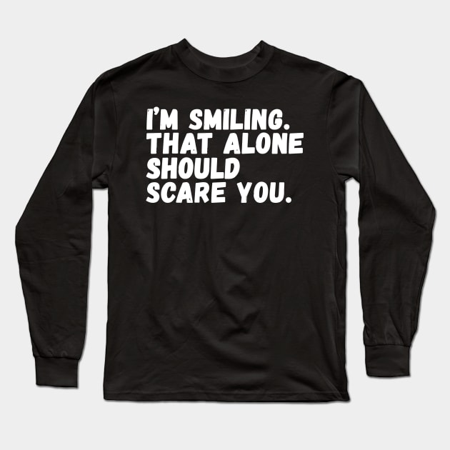 I'm smiling That alone should scare you Long Sleeve T-Shirt by Horisondesignz